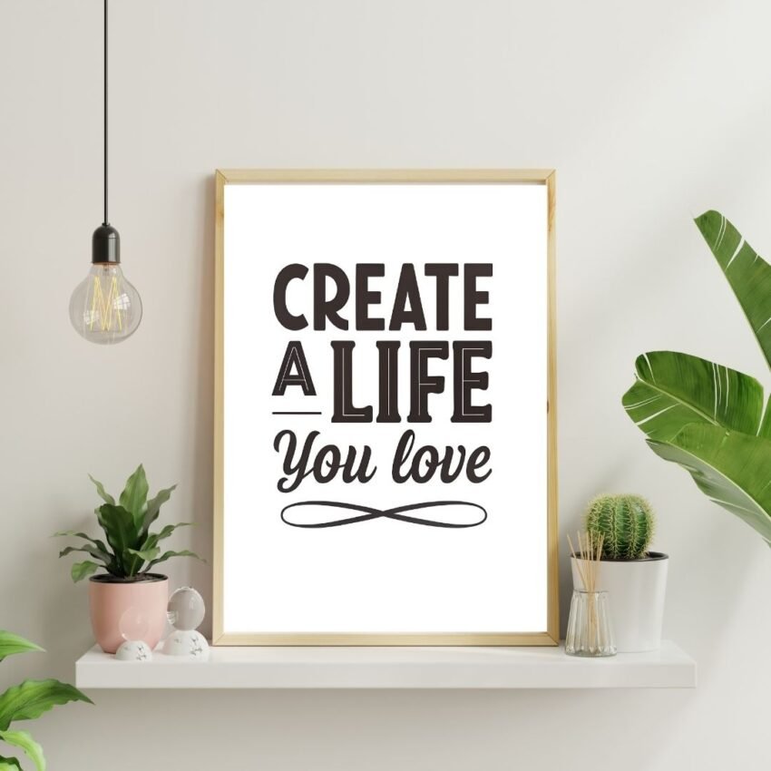 Framed wall art featuring the empowering phrase “Create a Life You Love,” designed to inspire positivity and self-growth in any room.