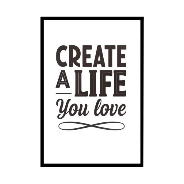Framed Inspirational poster with the quote “Create a Life You Love” in modern, elegant typography, perfect for a motivational home or office space.