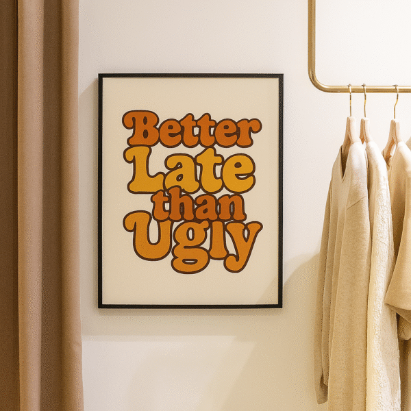 Retro typography poster reading Better Late Than Ugly in bold orange and brown lettering.
