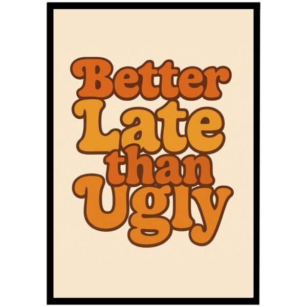 Vintage-style wall art print with the phrase Better Late Than Ugly inside a black frame.
